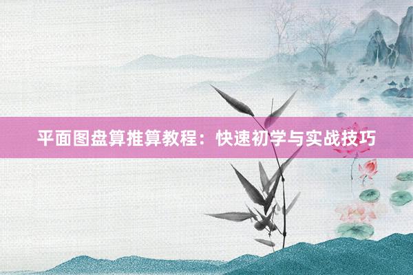 平面图盘算推算教程：快速初学与实战技巧